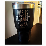 This is Probably Vodka Laser Etched Tumbler